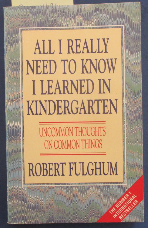 All I Really Need to Know I Learned in Kindergarten: Uncommon Thoughts on Common Things