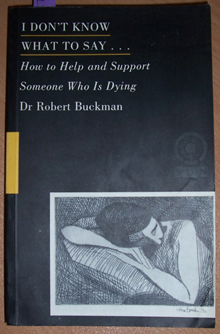 I Don't Know What to Say. How to Help and Support Someone Who IS Dying