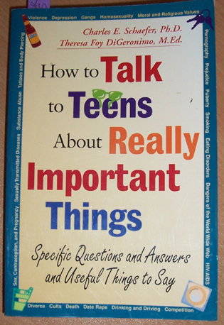 How to Talk to Teens About Really Important Things: Specific Questions and Answers and Useful Things to Say.
