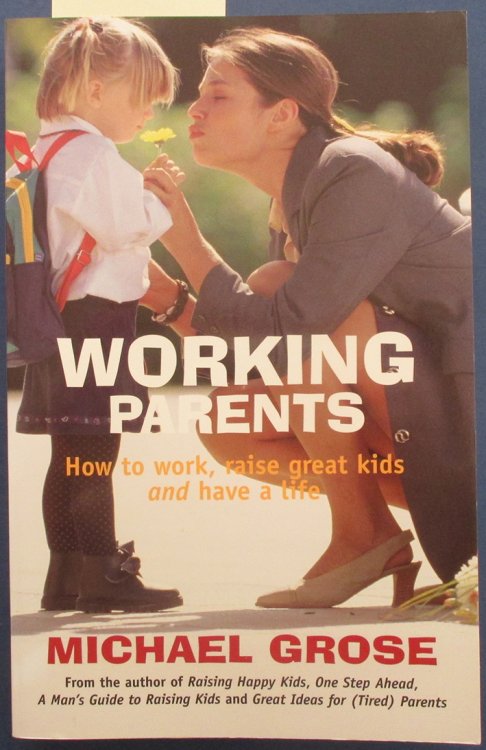 Working Parents: How to Work, Raise Great Kids and Have a Life