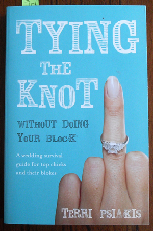 Tying the Knot Without Doing Your Block: A Wedding Survival Guide for Top Chicks and Their Blokes