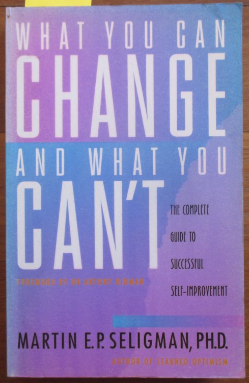 What You Can Change and What You Can't: The Complete Guide to Successful Self-Improvement