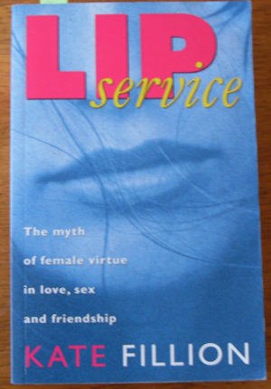 Lip Service: The Myth of Female Virtue in Love, Sex and Friendship