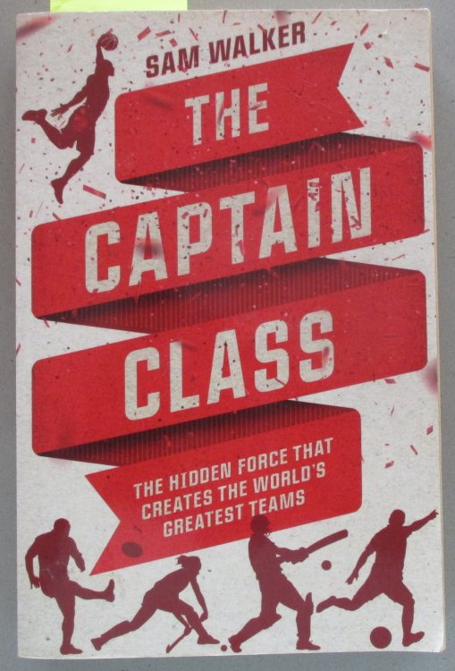 Captain Class, The: The Hidden Force That Creates the World's Greatest Teams