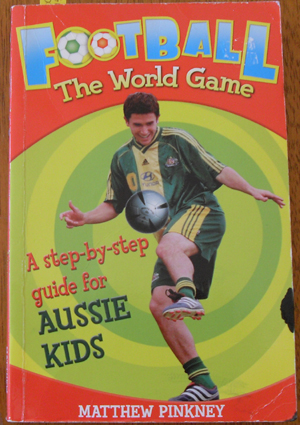 Football: The World Game - A Step-by-Step Guide for Aussie Kids