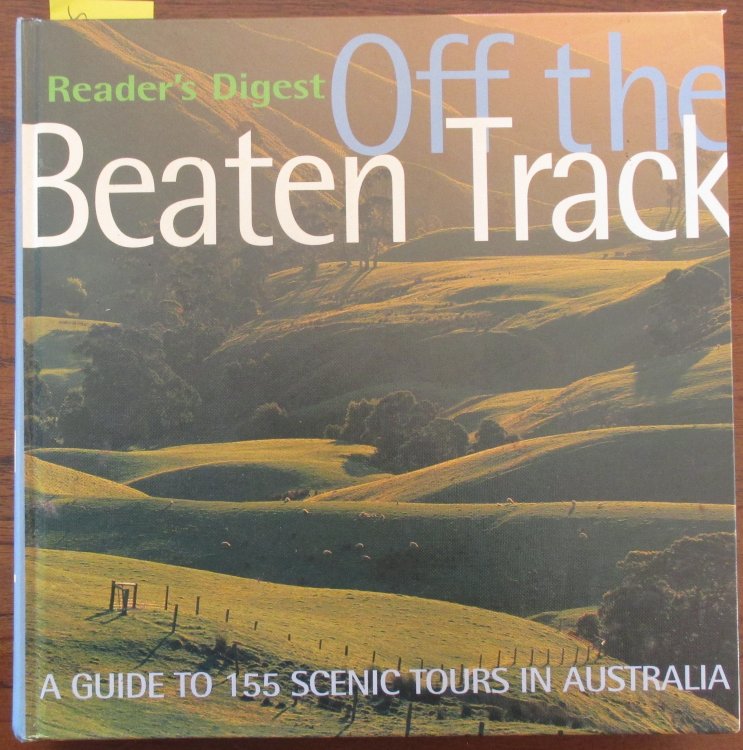 Off the Beaten Track (Reader's Digest): A Guide to 155 Scenic Tours in Australia