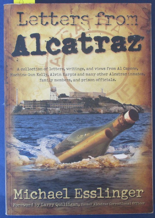Letters From Alcatraz: A Collection of Letters, Writings, and Views from Al Capone, Machine Gun Kelly, Alvin Karpis and Many Other Alcatraz Inmates, Family Members, and Prison Officials