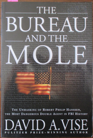Bureau and the Mole, The: The Unmasking of Robert Philip Hanssen, the Most Dangerous Double Agent in FBI History