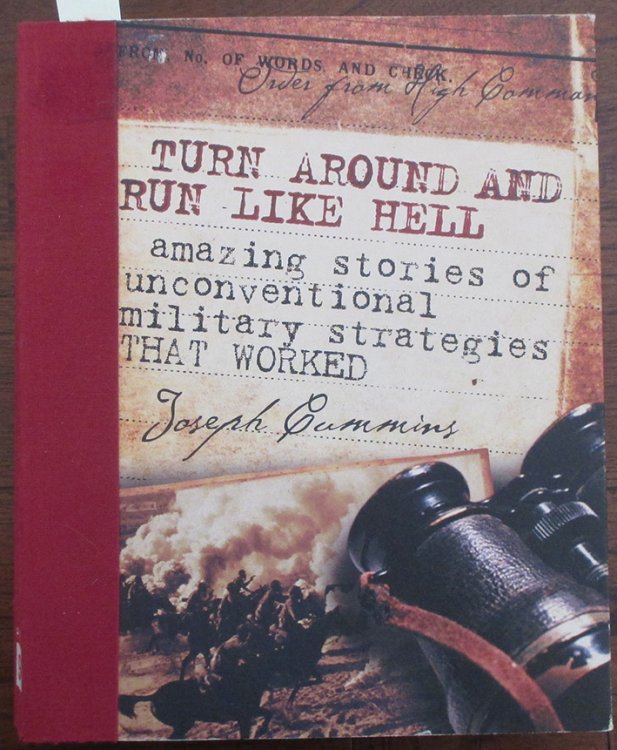 Turn Around and Run Like Hell: Amazing Stories of Unconventional Military Strategies That Worked