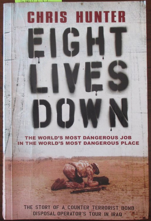 Eight Lives Down: The Story of a Counter-Terrorist Bomb-Disposal Operator's Tour in Iraq