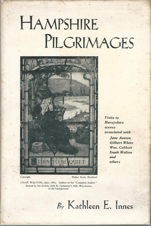 Hampshire Pilgrimages: Visits to Hampshire Scenes Associated with Jane Austen, Gilbert White, Wm. Cobbett,Izaak Walton and Others.