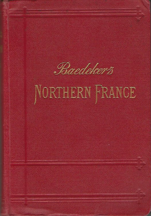 Baedeker's Northern France from Belgium and the English Channel to the Loire, Excluding Paris and its Environs.