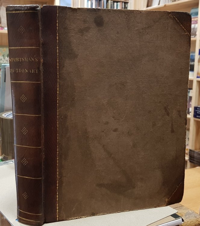 The Sportsman's Dictionary Containing Instructions For Various Methods To Be Observed In Riding, Hunting, Fowling, Setting, Fishing, Racing, Farrier, Hawking, Breeding And Feeding Horses For The Road And Turf; The Management Of Dogs, Game And Dunghill-Cocks, Turkeys, Geese, Ducks, Doves, Singing Bir