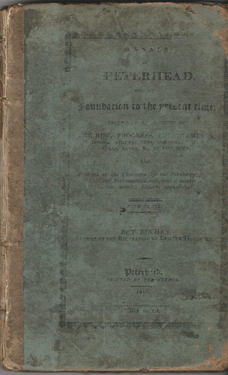 Annals of Peterhead from its Foundation to the Present Time Including an Account of The Rise, Progress, Improvements, Shipping, Manufacturing, Commerce, Trade, Wells, Baths &c. of the Town.