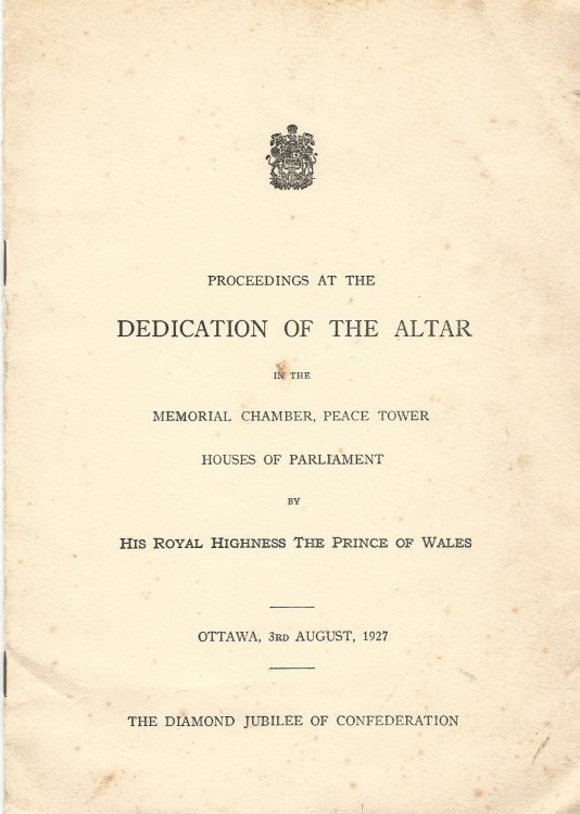 Proceedings at the Dedication of the Altar in the Memorial Chamber, Peace Tower, Houses of Parliament by His Royal Highness the Prince of Wales, Ottawa, 3rd August 1927, The Diamond Jubilee of Confederation.
