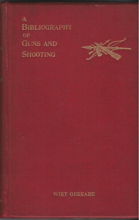 A Bibliography of Guns and Shooting; Being A List of Ancient and Modern English and Foreign Books Relating to Firearms and their use and to the Compositionand Manufacture of Explosives; With an Introductory Chapter on Technical Books and the Writers of them, Firearms Inventions and the History of Gu