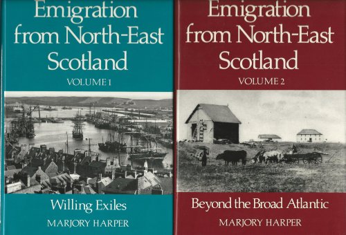 Emigration from North-East Scotland: 2 Volumes: Willing Exiles & Beyond the Broad Atlantic.
