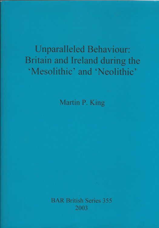 Unparalleled Behaviour: Britain and Ireland during the 'Mesolithic' and 'Neolithic' (BAR British Series)