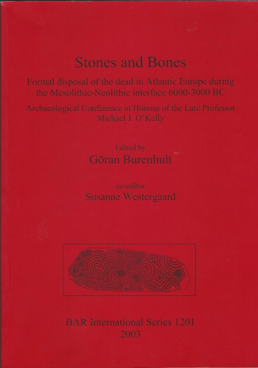 Stones and Bones: Formal disposal of the dead in Atlantic Europe during the Mesolithic-Neolithic interface 6000-3000 BC: Formal Disposal of the Dead . Michael J. O'Kelly (BAR International Series)