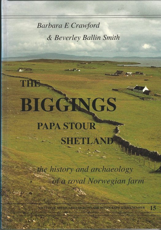 The Biggings, Papa Stour, Shetland the History and Archaeololgy of a Royal Norwegian Farm: The History and Excavation of a Royal Norwegian Farm