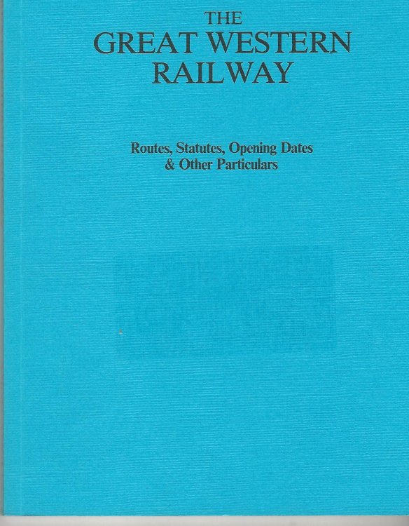 The Great Western Railway Routes, Statutes, Opening Dates and Other Particulars
