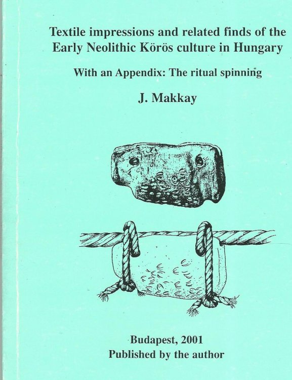 Textile Impressions and Related Finds of the Early Neolithic Koros Culture in Hungary.
