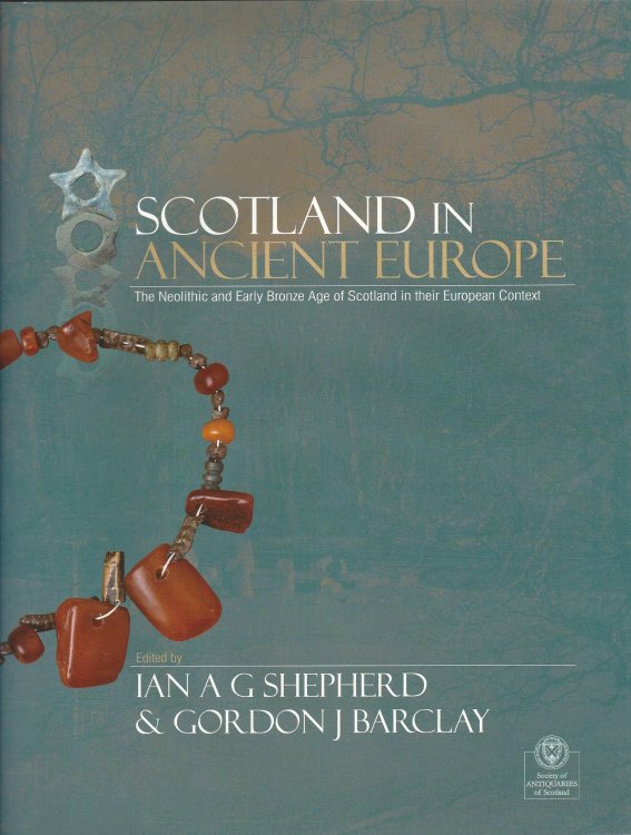 Scotland in Ancient Europe: The Neolithic and Early Bronze Age of Scotland in their European Context