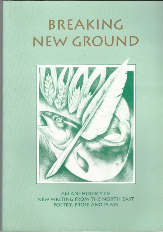 Breaking New Ground: An Anthology of New Writing from the North East : Poetry, Prose and Plays