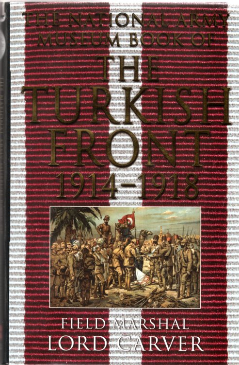 The National Army Museum Book of the Turkish Front: The Campaigns at Gallipoli, in Meso: The Campaigns at Gallipoli, in Mesopotamia and Palestine