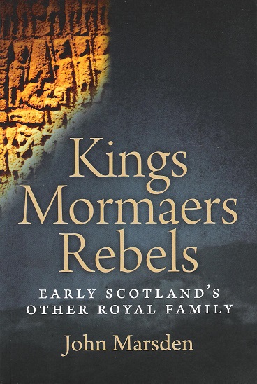 Kings, Mormaers Rebels: Early Scotland's Other Royal Family.