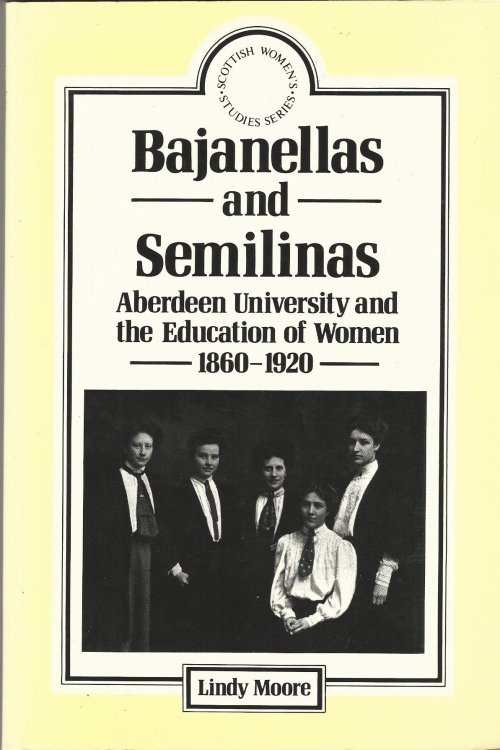 Bajanellas and Semilinas: Aberdeen University and the education of women, 1860-1920 (Scottish women's studies series)