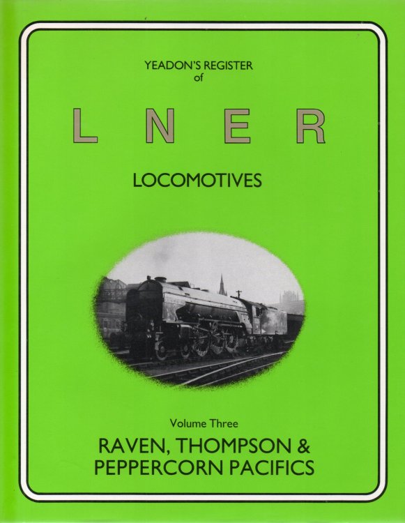 Raven, Thompson & Peppercorn Pacifics Yeadon's Register of LNER Locomotives: Volume 3