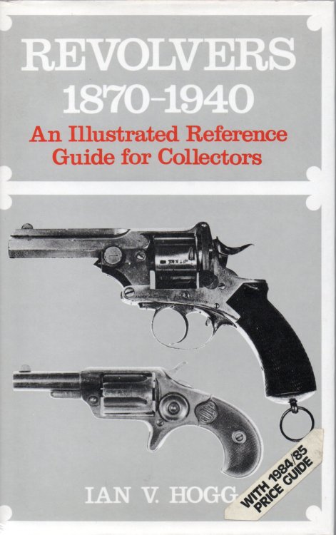 Revolvers 1870-1940. An Illustrated Reference Guide for Collectors.