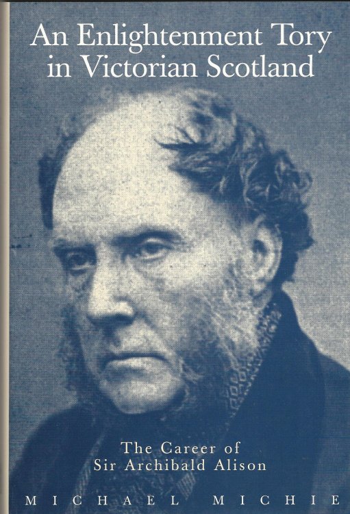 An Enlightenment Tory in Victorian Scotland : The Career of Sir Archibald Alison