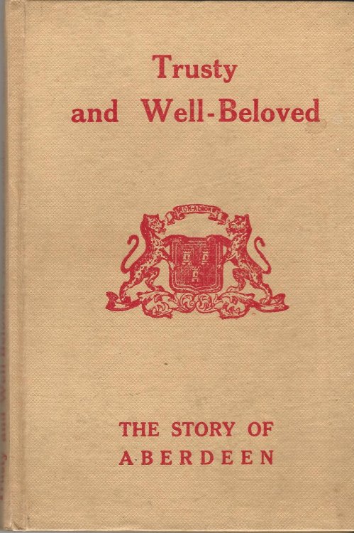 Trusty and Well-Beloved: The Story of Aberdeen.