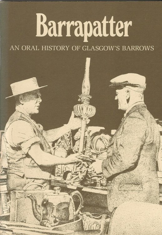 Barrapatter: An oral history of Glasgow's barrows, compiled from tapes kept at the People's Palace Museum