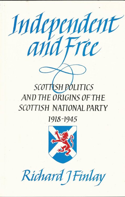Independent and Free: Scottish Politics and the Origins of the Scottish National Party 1918-1945