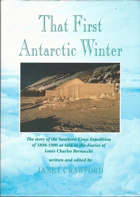 That First Antarctic Winter: The Story of the Southern Cross Expedition of 1898-1900 as told in the Diaries of Louis Charles Bernacchi