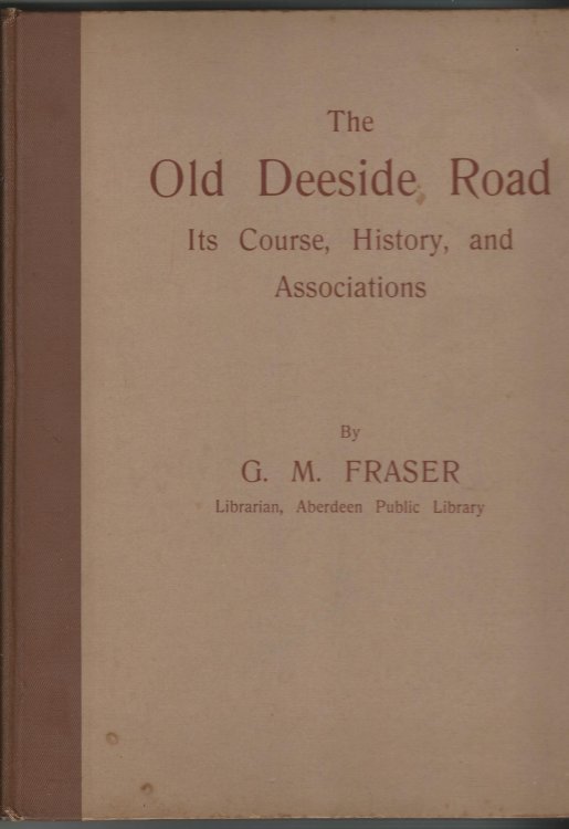 The Old Deeside Road: Aberdeen to Braemar: Its Course, History, and Associations.
