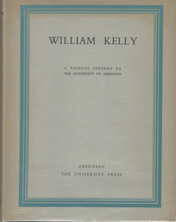 William Kelly: A Tribute offered by The University of Aberdeen.