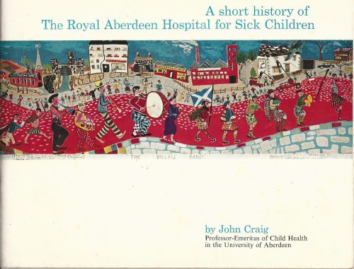 A Short History of the Royal Aberdeen Hospital for Sick Children.