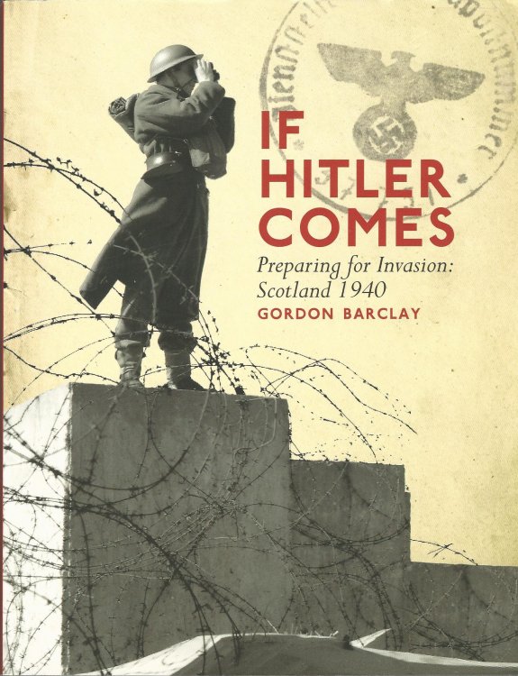 If Hitler Comes: Preparing for Invasion: Scotland 1940.