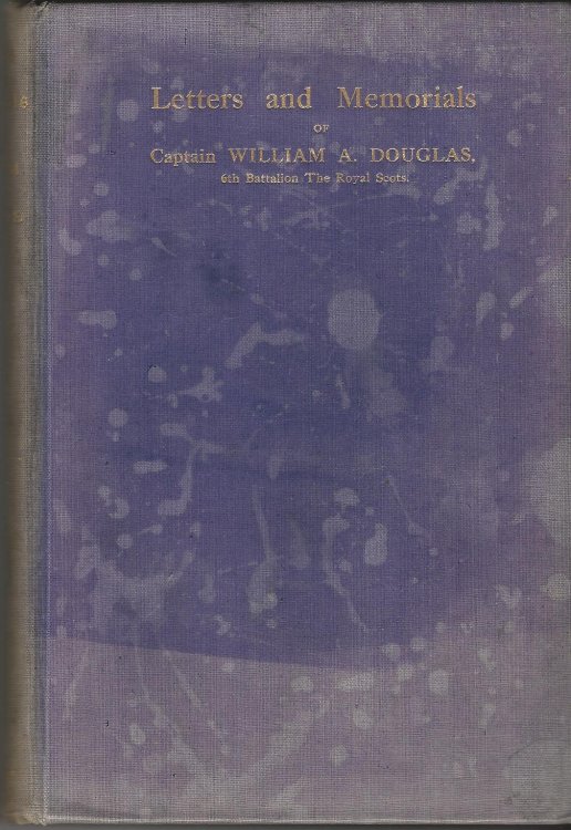 Letters and Memorials of Captain William A. Douglas, 6th Battalion, The Royal Scots