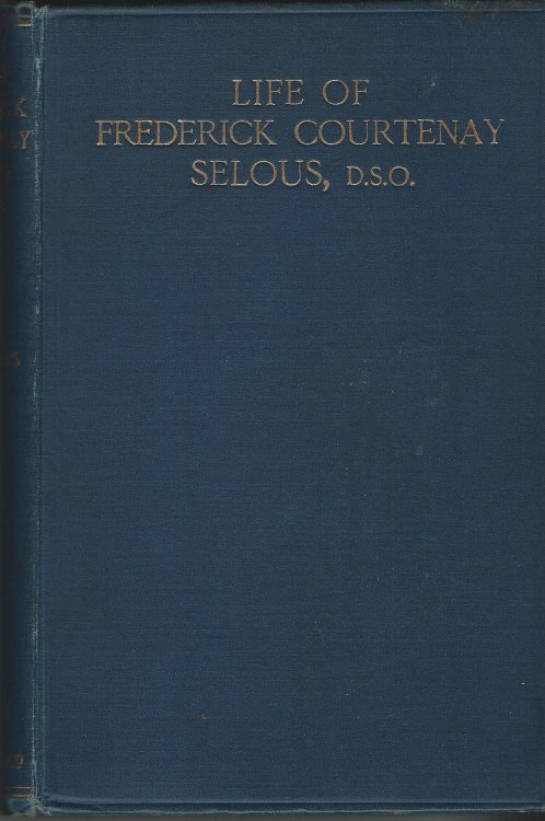 The Life of Frederick Courtenay Selous, D.S.O., Capt. 25th Royal Fusiliers