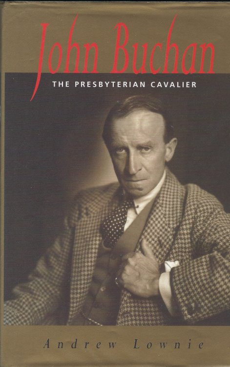 John Buchan: The Presbyterian Cavalier (Biography and Memoirs).
