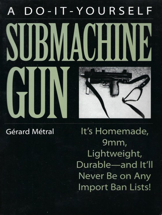 A Do-It-Yourself Submachine Gun: It's Homemade, 9mm, Lightweight, Durable- and It 'll Never Be on Any Import Ban List!