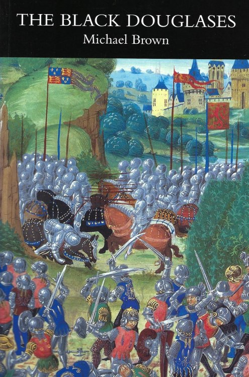 The Black Douglases: War and Lordship in Late Medieval Scotland, 1300-1455