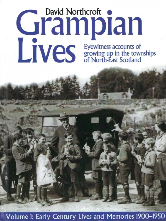 Grampian Lives: Volume 1: Living Through the Twentieth Century in the Small Towns and Settlements of North-East Scotland (Early Lives and Memories 1900-1950)