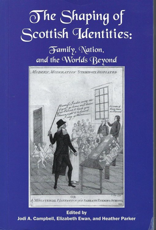 The Shaping of Scottish Identities: Family, Nation, and the Worlds Beyond.