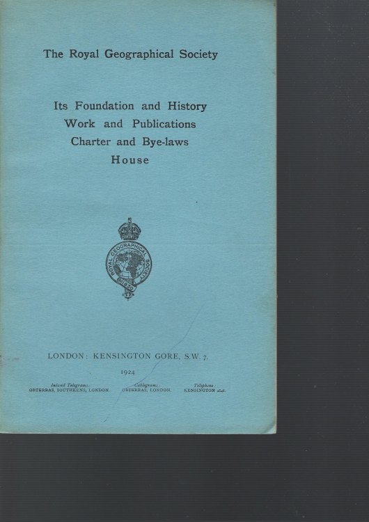 The Royal Geographical Society: Its Foundation and History Work and Publications Charter and Bye-Laws House.